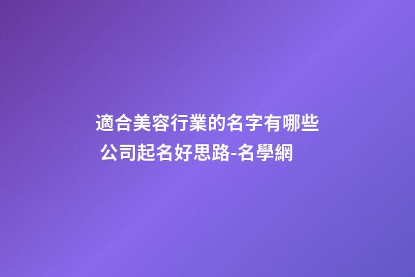 適合美容行業的名字有哪些 公司起名好思路-名學網-第1張-公司起名-玄機派
